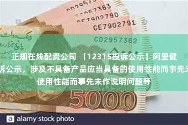 正规在线配资公司 【12315投诉公示】阿里健康新增11件投诉公示，涉及不具备产品应当具备的使用性能而事先未作说明问题等