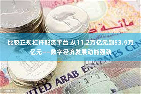 比较正规杠杆配资平台 从11.2万亿元到53.9万亿元——数字经济发展动能强劲